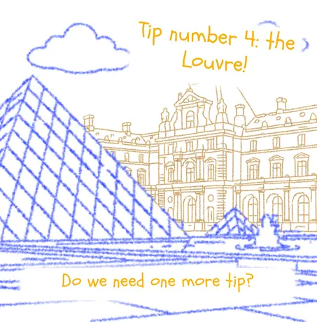 Tip number 4: the Louvre! Do we need one more tip?